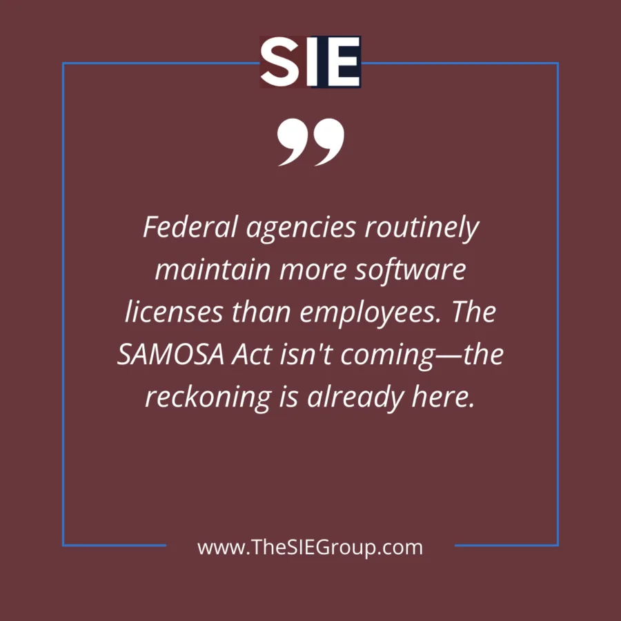 Quote graphic from The SIE Group stating 'Federal agencies routinely maintain more software licenses than employees. The SAMOSA Act isn't coming—the reckoning is already here' about federal software asset management compliance